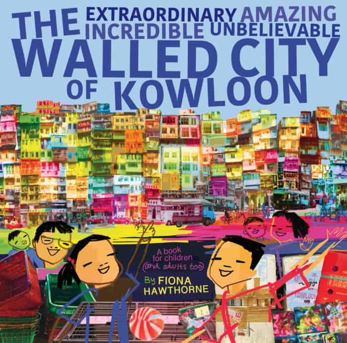 Book cover image: The Extraordinary Amazing Incredible Unbelievable Walled City of Kowloon, by Fiona Hawthorne