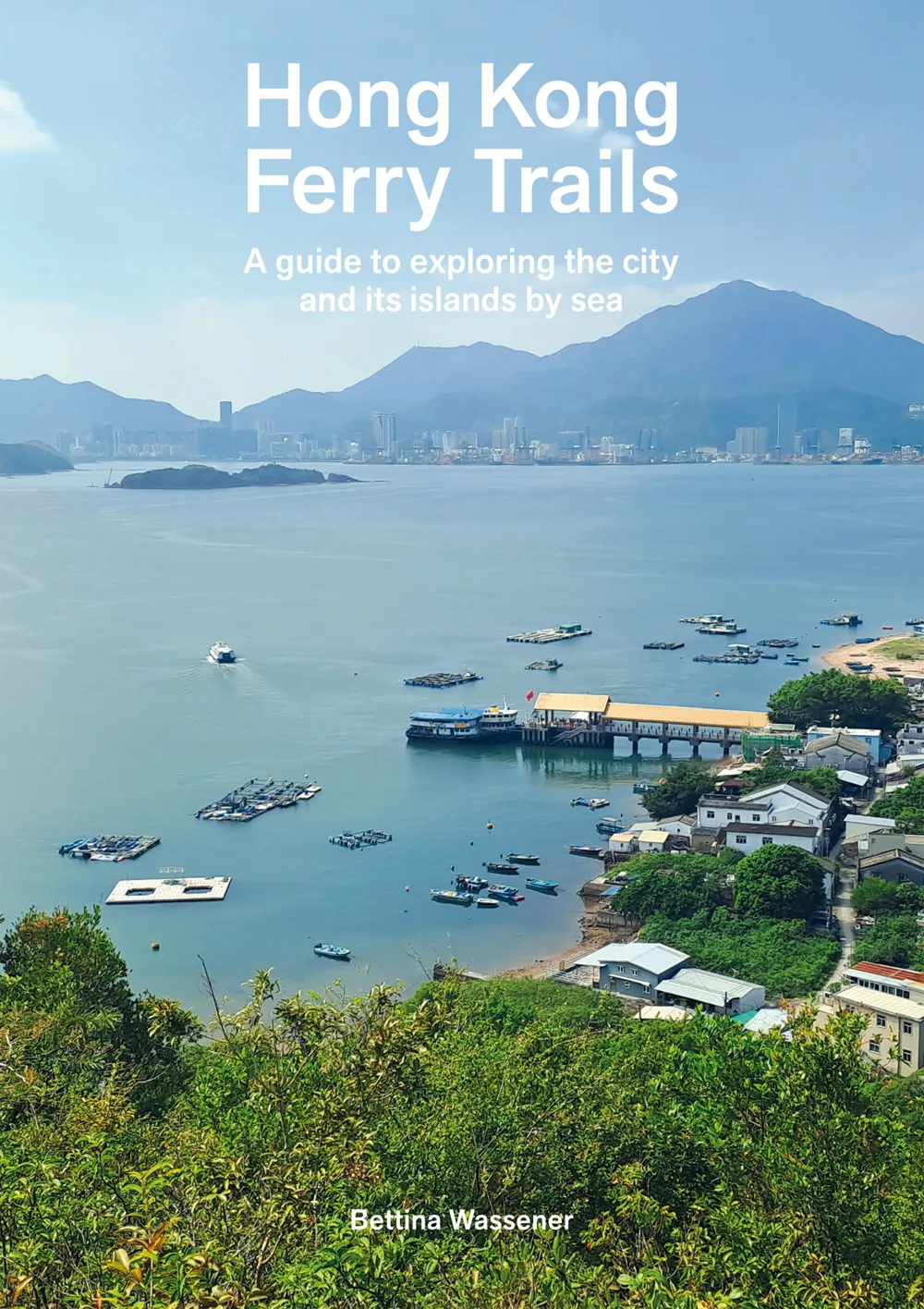 Book cover image: Hong Kong Ferry Trails, A guide to exploring the city and its islands by sea, By Bettina Wassener